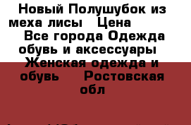 Новый Полушубок из меха лисы › Цена ­ 40 000 - Все города Одежда, обувь и аксессуары » Женская одежда и обувь   . Ростовская обл.